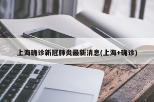 上海确诊新冠肺炎最新消息(上海+确诊)