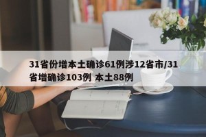 31省份增本土确诊61例涉12省市/31省增确诊103例 本土88例