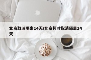 北京取消隔离14天/北京何时取消隔离14天