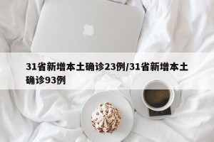 31省新增本土确诊23例/31省新增本土确诊93例