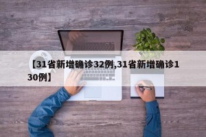 【31省新增确诊32例,31省新增确诊130例】