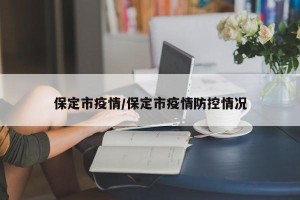 保定市疫情/保定市疫情防控情况