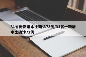 31省份新增本土确诊73例/31省份新增本土确诊71例