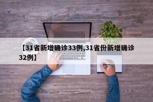 【31省新增确诊33例,31省份新增确诊32例】