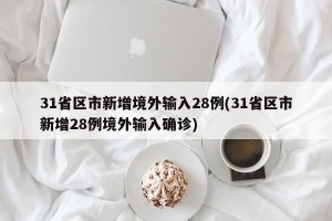 31省区市新增境外输入28例(31省区市新增28例境外输入确诊)