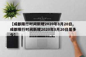 【成都限行时间新规2020年8月20日,成都限行时间新规2020年8月20日是多少】
