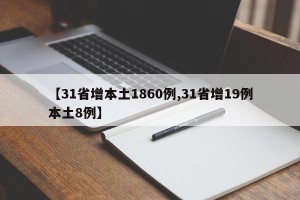【31省增本土1860例,31省增19例本土8例】