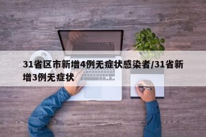 31省区市新增4例无症状感染者/31省新增3例无症状