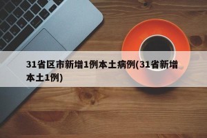 31省区市新增1例本土病例(31省新增 本土1例)