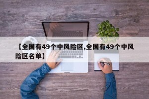 【全国有49个中风险区,全国有49个中风险区名单】