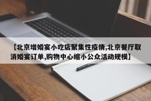 【北京增婚宴小吃店聚集性疫情,北京餐厅取消婚宴订单,购物中心缩小公众活动规模】