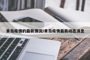 青岛疫情的最新情况/青岛疫情最新动态消息