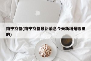 南宁疫情(南宁疫情最新消息今天新增是哪里的)