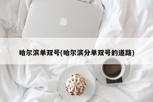 哈尔滨单双号(哈尔滨分单双号的道路)