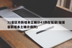 31省区市新增本土确诊43例在福建(福建省新增本土确诊病例)