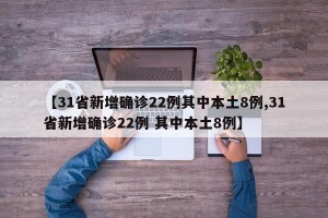 【31省新增确诊22例其中本土8例,31省新增确诊22例 其中本土8例】