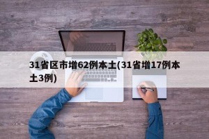 31省区市增62例本土(31省增17例本土3例)