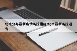 北京公布最新疫情防控措施/北京最新防控通告