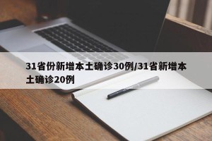 31省份新增本土确诊30例/31省新增本土确诊20例