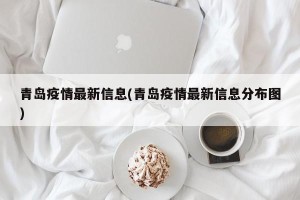 青岛疫情最新信息(青岛疫情最新信息分布图)