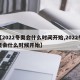【2022冬奥会什么时间开始,2022冬奥会什么时候开始】