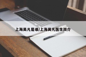 上海吴凡是谁/上海吴凡医生简介