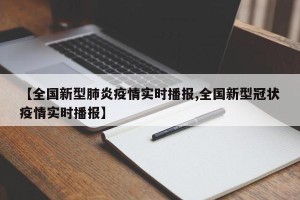 【全国新型肺炎疫情实时播报,全国新型冠状疫情实时播报】