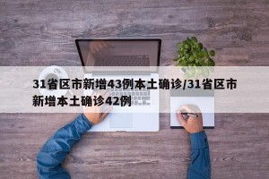 31省区市新增43例本土确诊/31省区市新增本土确诊42例