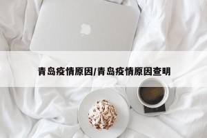 青岛疫情原因/青岛疫情原因查明