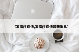 【石家庄疫情,石家庄疫情最新消息】