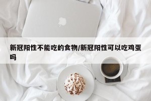 新冠阳性不能吃的食物/新冠阳性可以吃鸡蛋吗