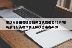 廊坊累计报告确诊和无症状感染者46例/廊坊累计报告确诊和无症状感染者46例
